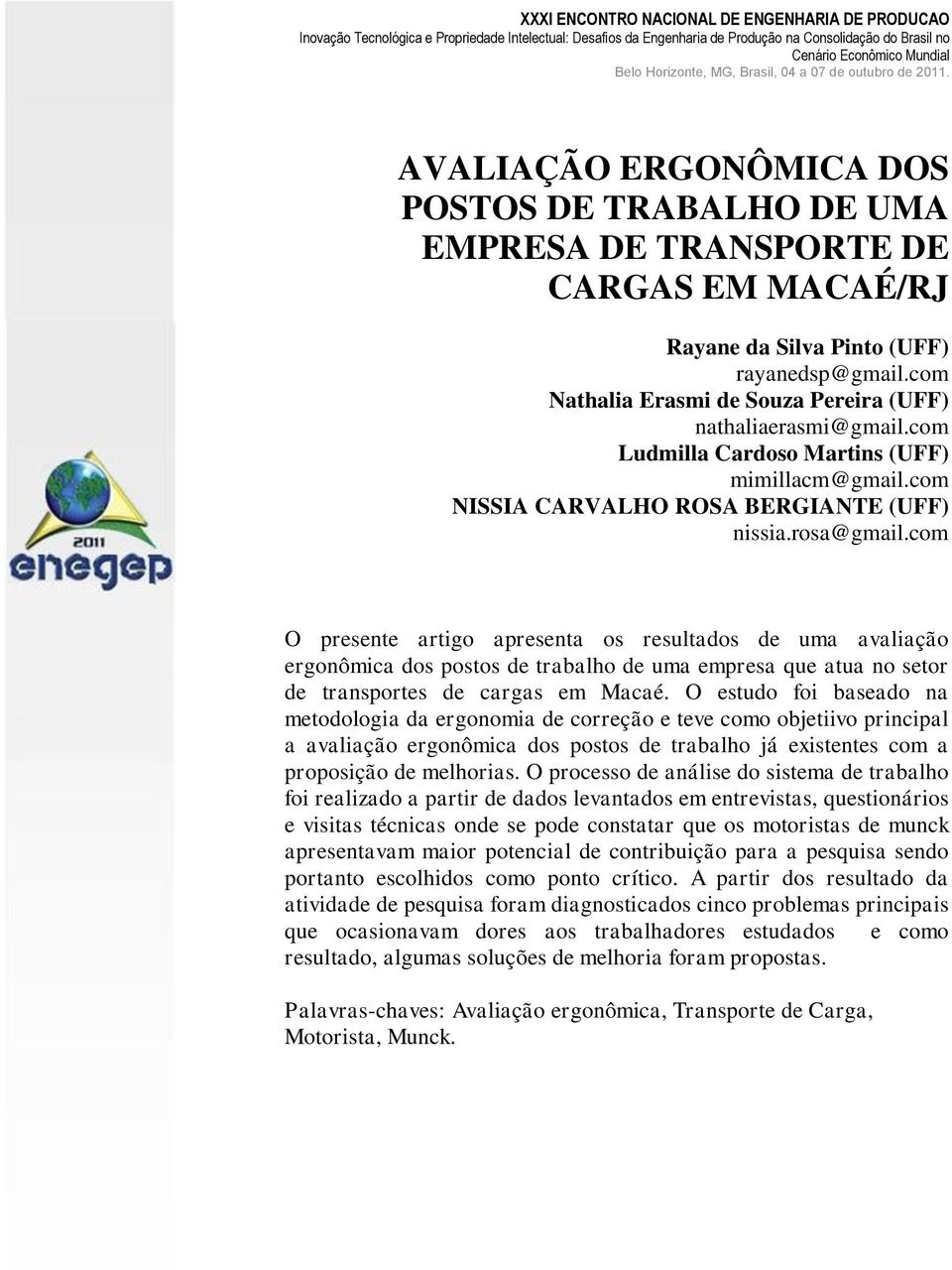 com O presente artigo apresenta os resultados de uma avaliação ergonômica dos postos de trabalho de uma empresa que atua no setor de transportes de cargas em Macaé.