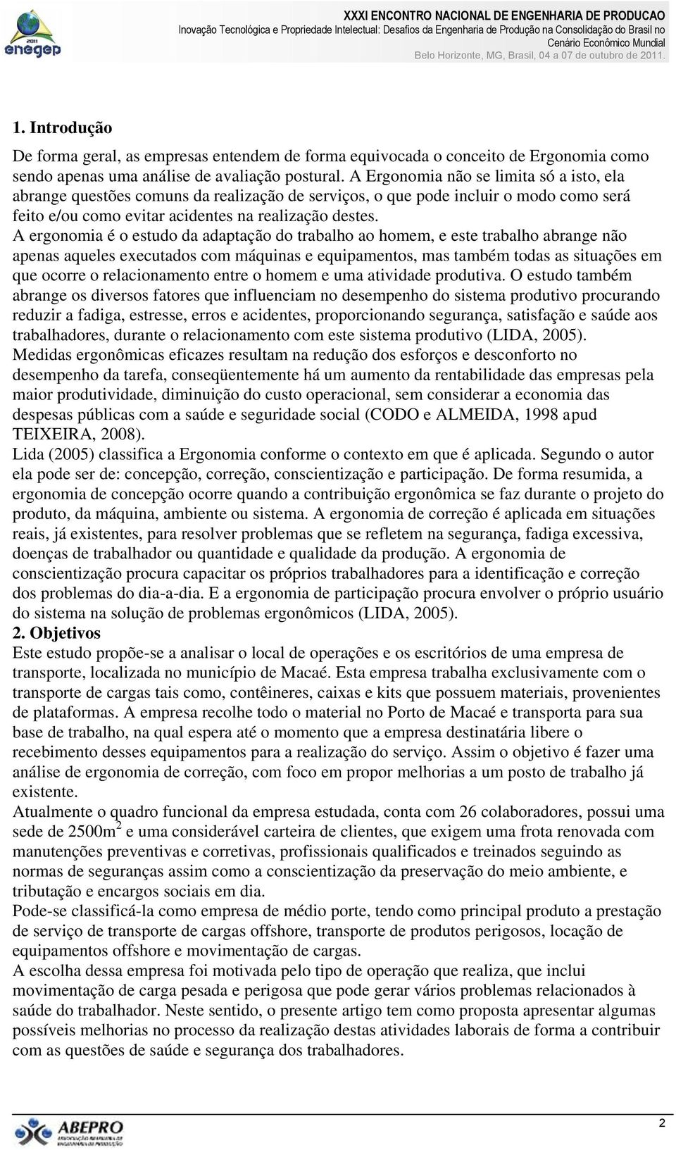 A ergonomia é o estudo da adaptação do trabalho ao homem, e este trabalho abrange não apenas aqueles executados com máquinas e equipamentos, mas também todas as situações em que ocorre o