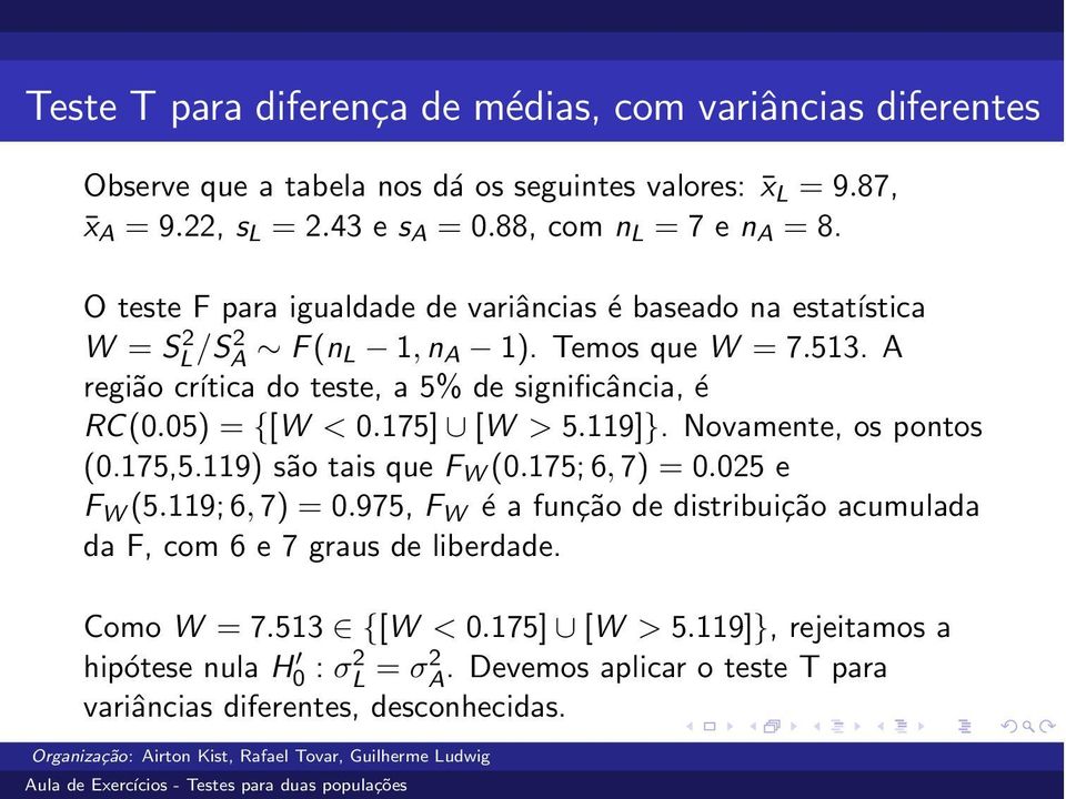 05) = {[W < 0.175] [W > 5.119]}. Novamente, os pontos (0.175,5.119) são tais que F W (0.175; 6, 7) = 0.025 e F W (5.119; 6, 7) = 0.