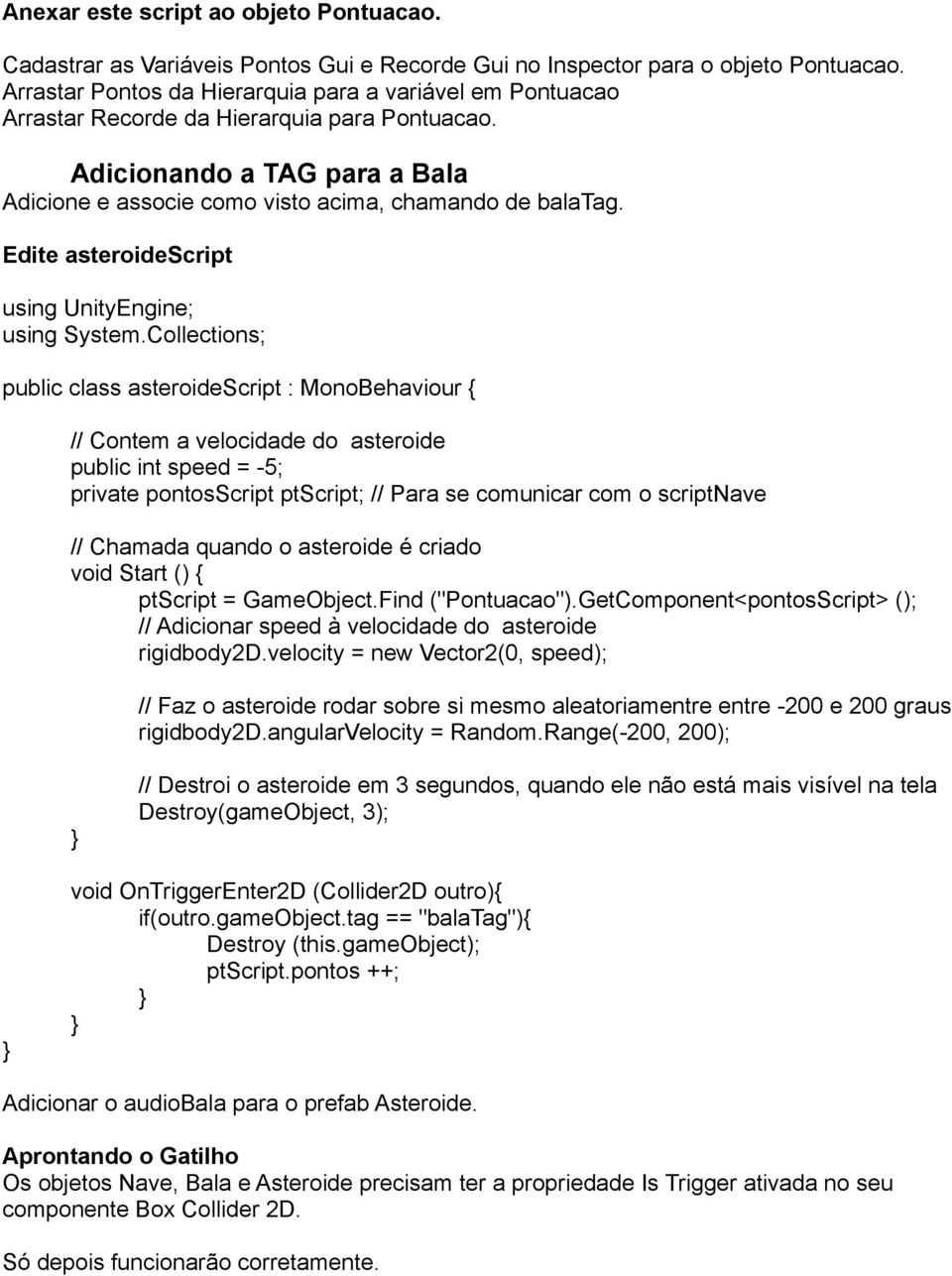 Edite asteroidescript public class asteroidescript : MonoBehaviour { // Contem a velocidade do asteroide public int speed = -5; private pontosscript ptscript; // Para se comunicar com o scriptnave //