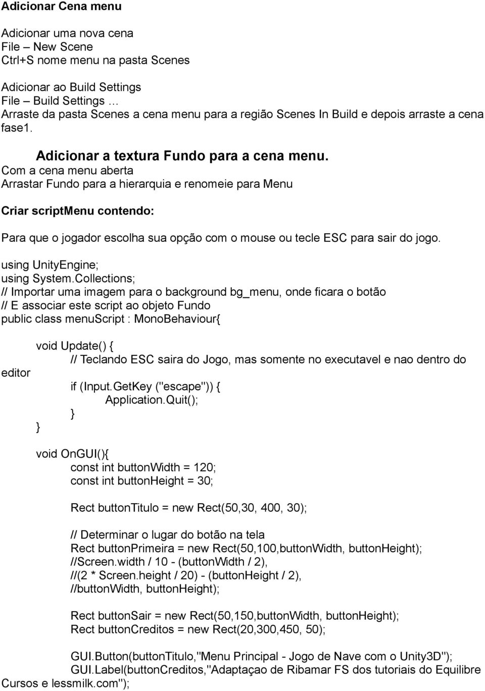 Com a cena menu aberta Arrastar Fundo para a hierarquia e renomeie para Menu Criar scriptmenu contendo: Para que o jogador escolha sua opção com o mouse ou tecle ESC para sair do jogo.