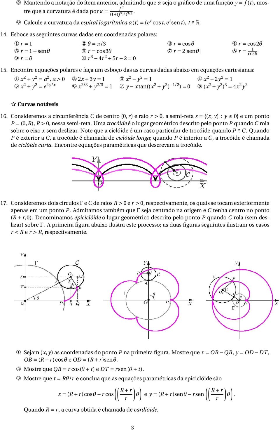 Esboce as seguintes curvas dadas em coordenadas polares: 1 r = 1 2 θ = π/3 3 r = cosθ 4 r = cos2θ 5 r = 1 + senθ 6 r = cos3θ 7 r = 2 senθ 8 r = 1 cosθ 9 r = θ 10 r 3 4r 2 + 5r 2 = 0 15.