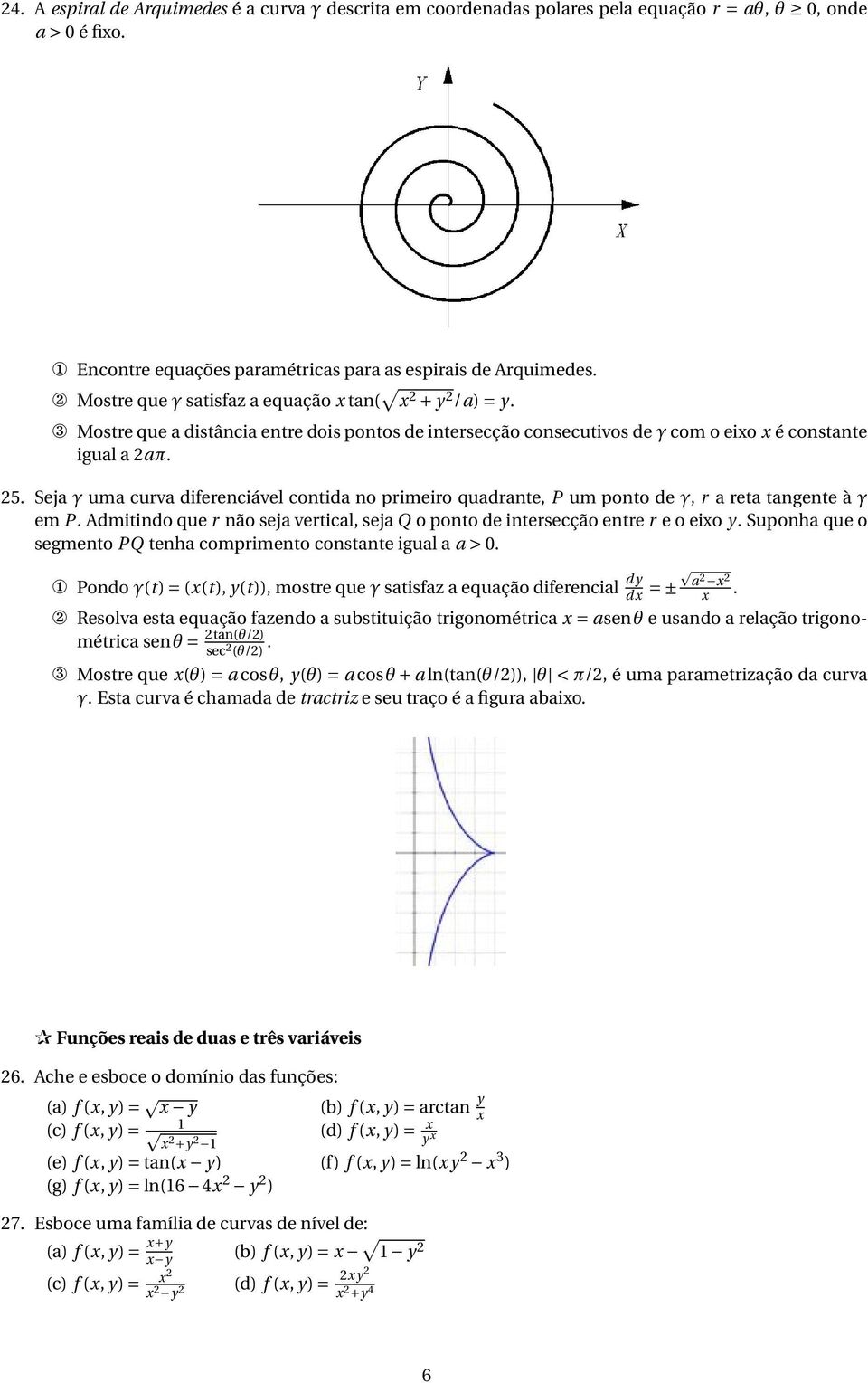 Seja γ uma curva diferenciável contida no primeiro quadrante, P um ponto de γ, r a reta tangente à γ em P. Admitindo que r não seja vertical, seja Q o ponto de intersecção entre r e o eixo y.