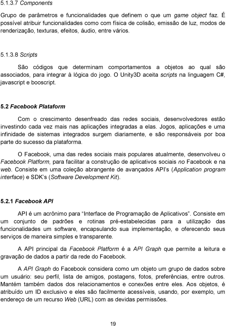 8 Scripts São códigos que determinam comportamentos a objetos ao qual são associados, para integrar à lógica do jogo. O Unity3D aceita scripts na linguagem C#, javascript e booscript. 5.