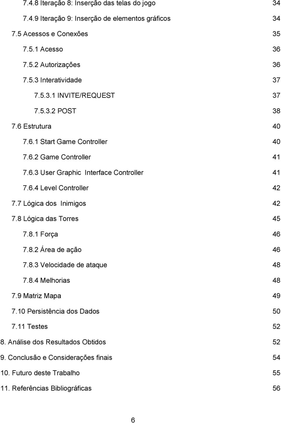 7 Lógica dos Inimigos 42 7.8 Lógica das Torres 45 7.8.1 Força 46 7.8.2 Área de ação 46 7.8.3 Velocidade de ataque 48 7.8.4 Melhorias 48 7.9 Matriz Mapa 49 7.