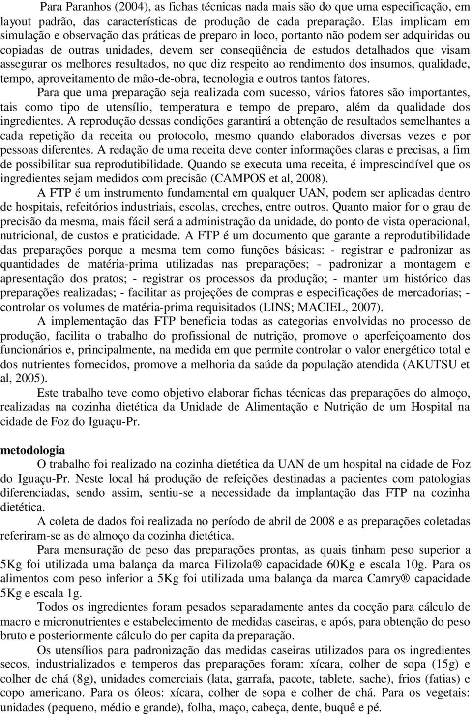 assegurar os melhores resultados, no que diz respeito ao rendimento dos insumos, qualidade, tempo, aproveitamento de mão-de-obra, tecnologia e outros tantos fatores.