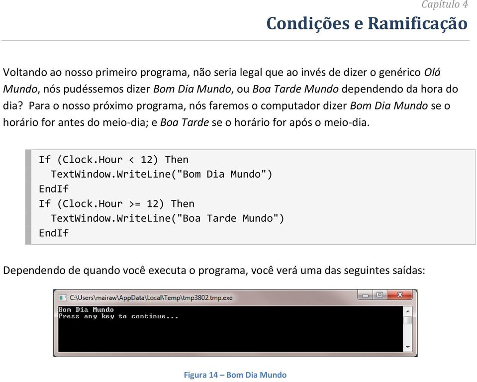 Para o nosso próximo programa, nós faremos o computador dizer Bom Dia Mundo se o horário for antes do meio-dia; e Boa Tarde se o horário for após o