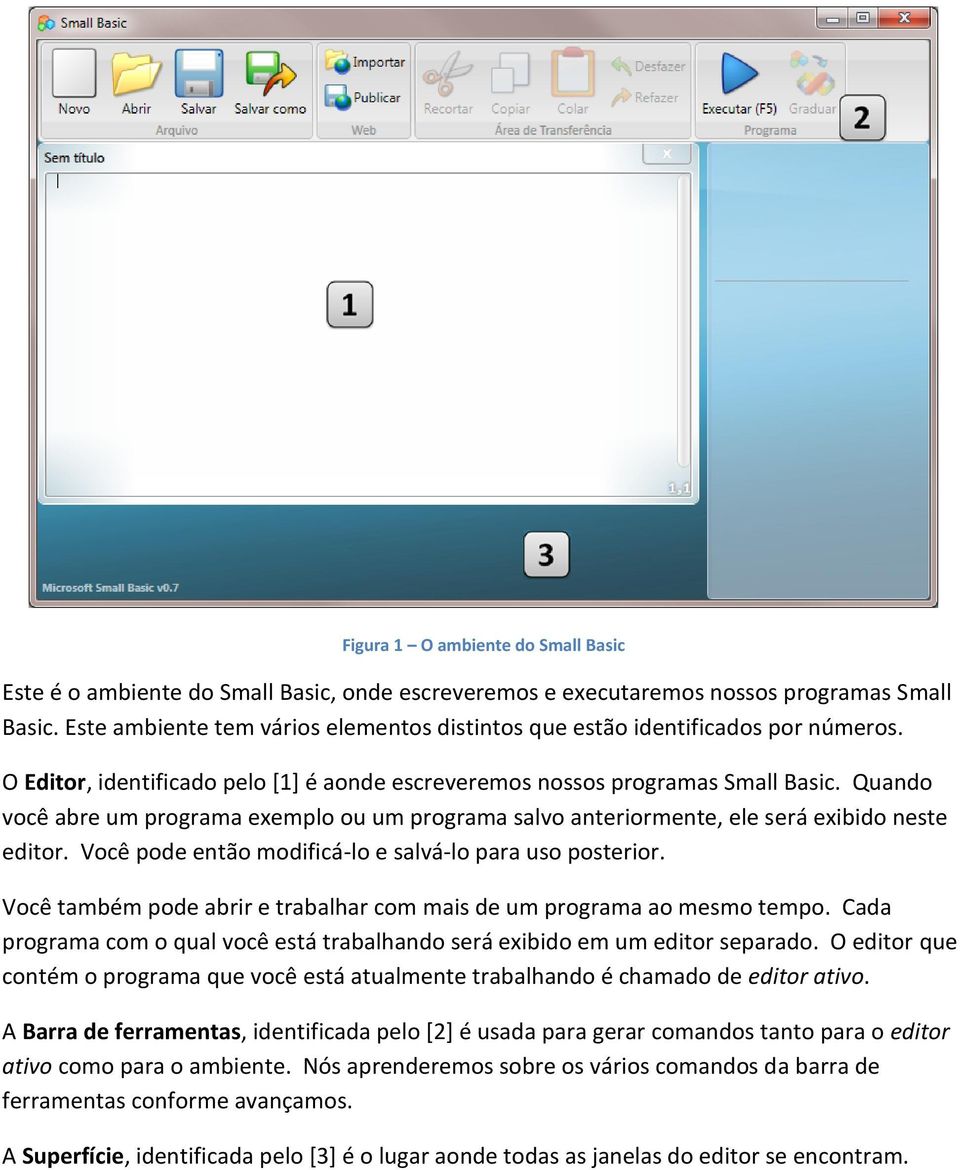 Quando você abre um programa exemplo ou um programa salvo anteriormente, ele será exibido neste editor. Você pode então modificá-lo e salvá-lo para uso posterior.