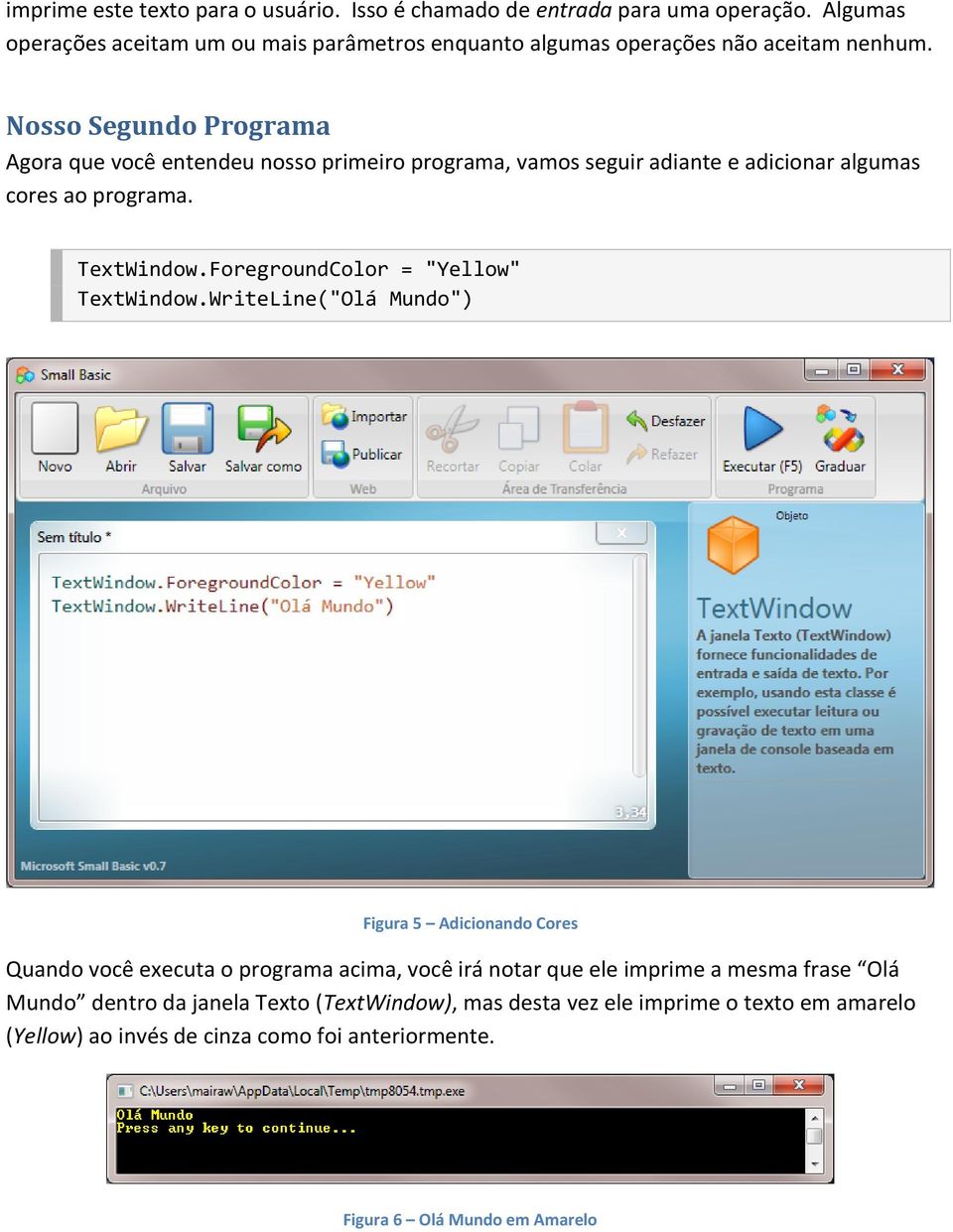 Nosso Segundo Programa Agora que você entendeu nosso primeiro programa, vamos seguir adiante e adicionar algumas cores ao programa. TextWindow.