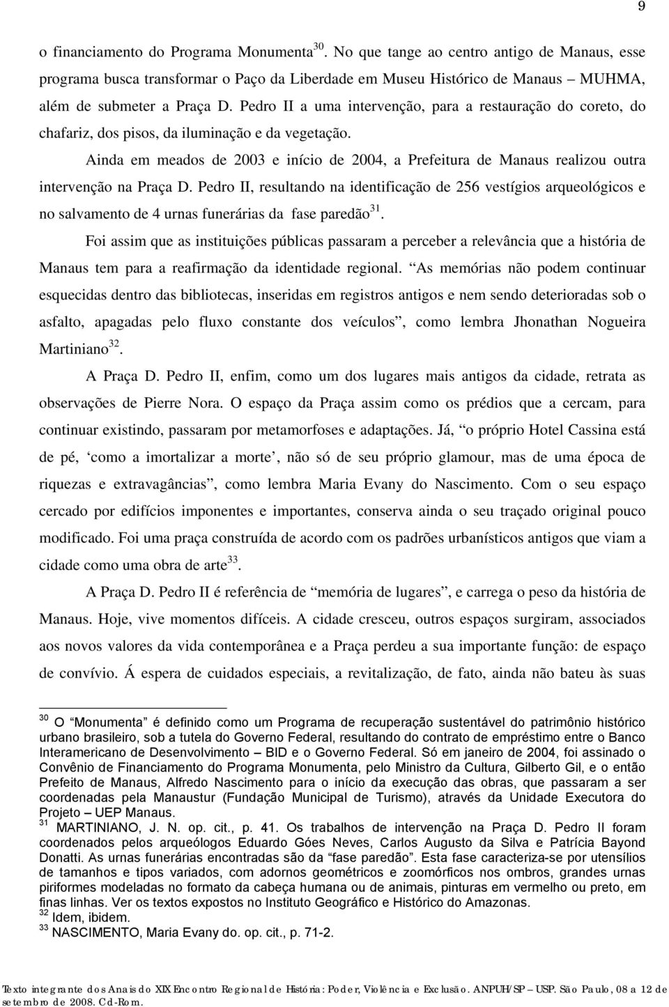 Ainda em meados de 2003 e início de 2004, a Prefeitura de Manaus realizou outra intervenção na Praça D.