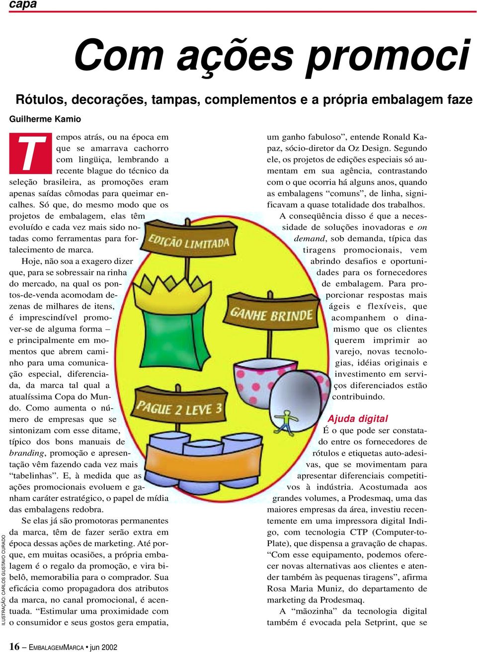 Só que, do mesmo modo que os projetos de embalagem, elas têm evoluído e cada vez mais sido notadas como ferramentas para fortalecimento de marca.