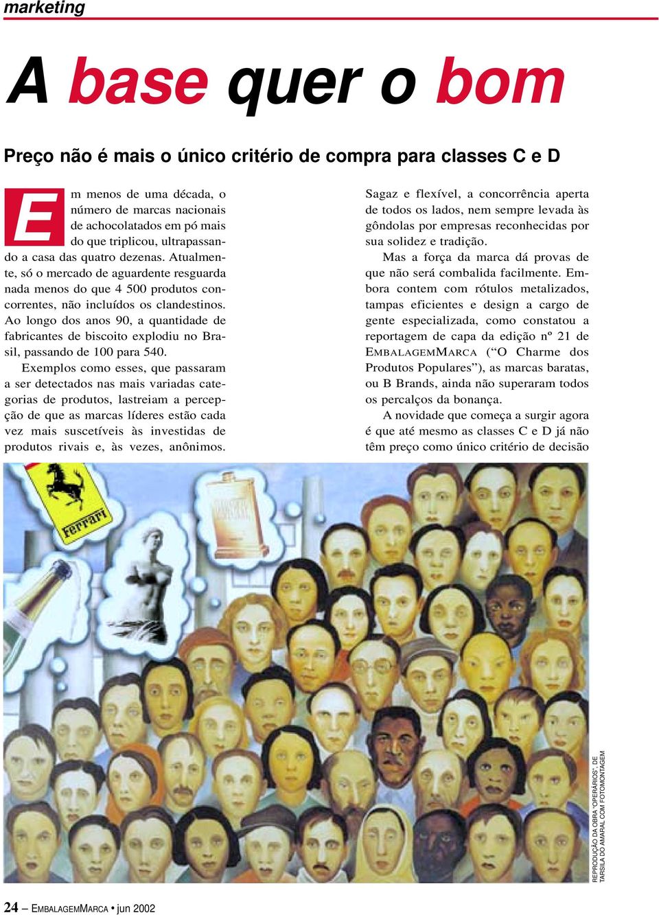 Ao longo dos anos 90, a quantidade de fabricantes de biscoito explodiu no Brasil, passando de 100 para 540.