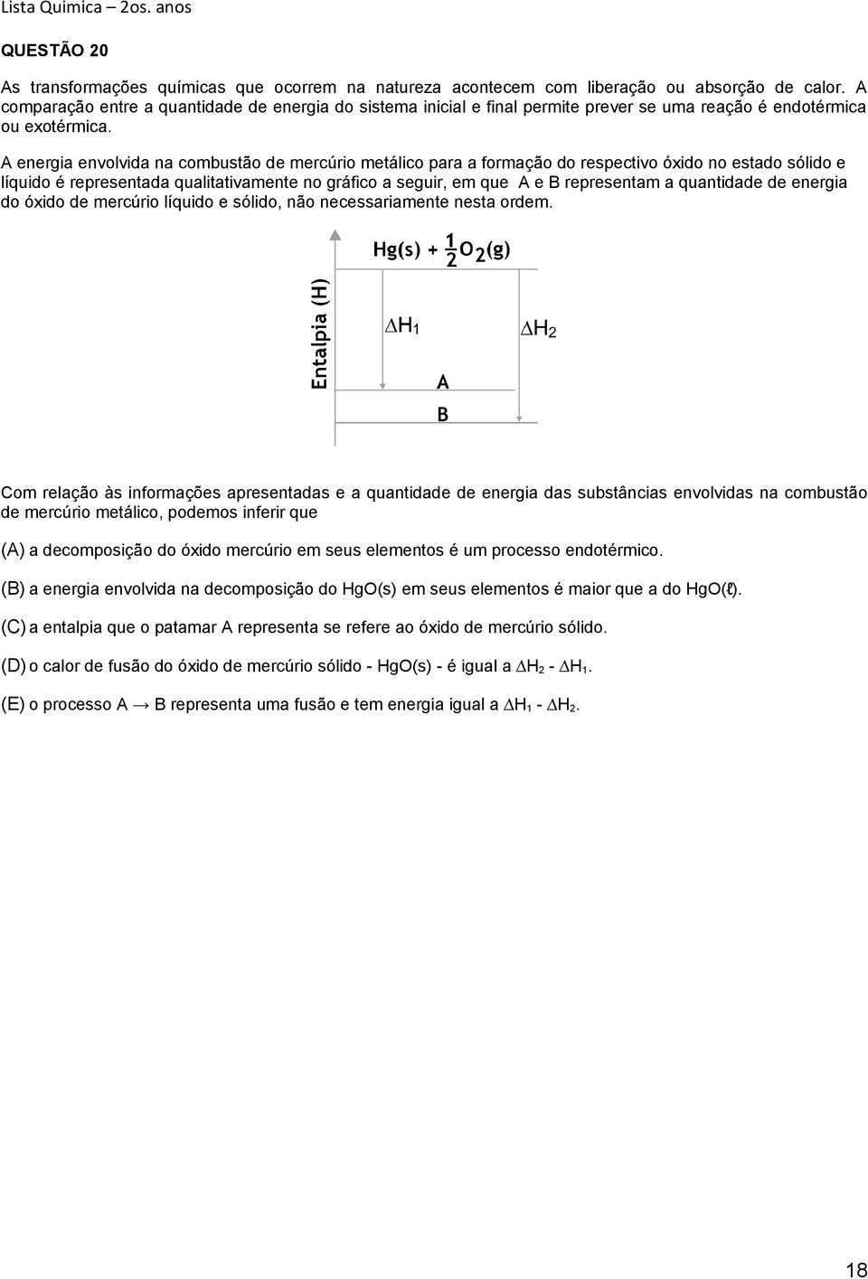 A energia envolvida na combustão de mercúrio metálico para a formação do respectivo óxido no estado sólido e líquido é representada qualitativamente no gráfico a seguir, em que A e B representam a