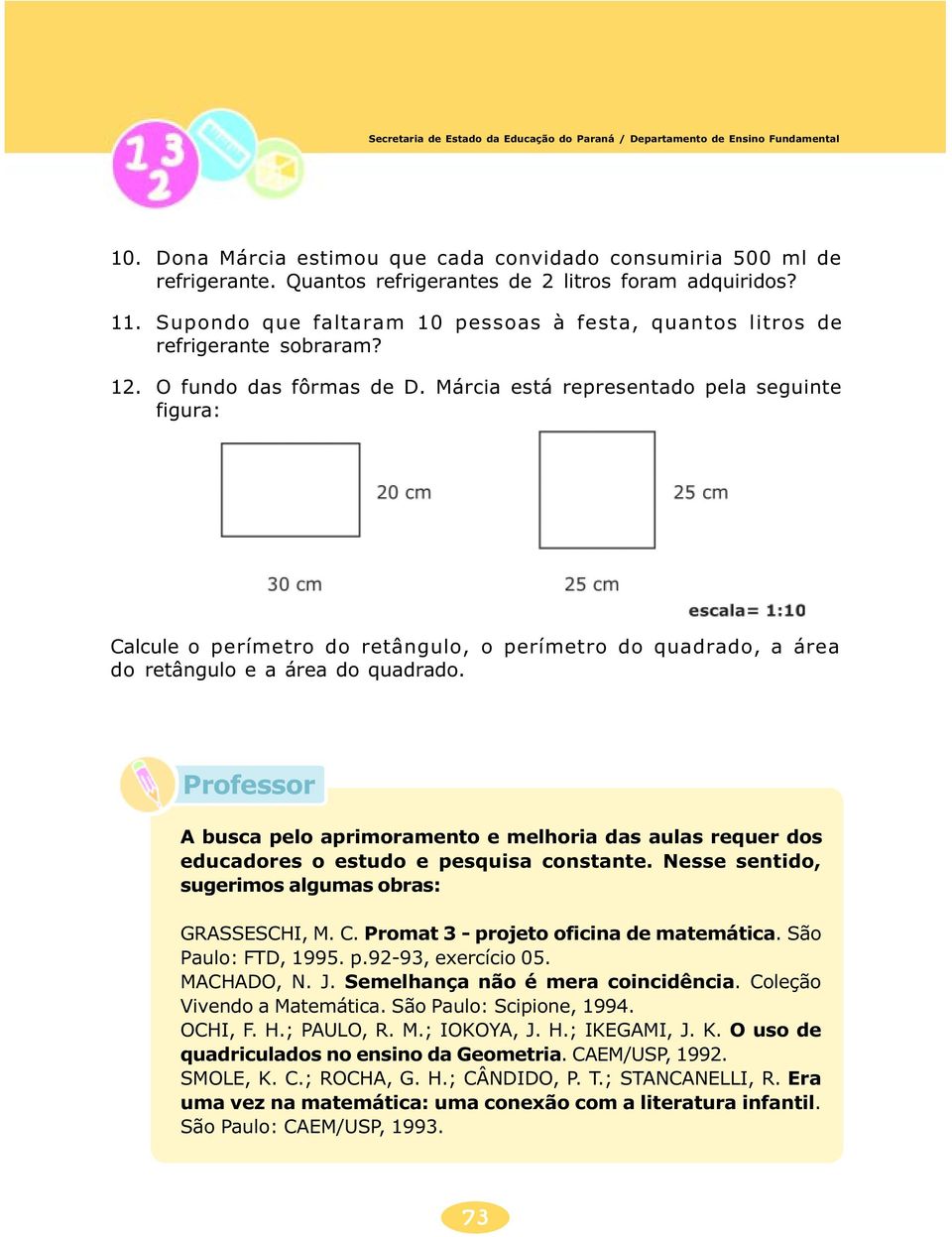 Márcia está representado pela seguinte figura: Calcule o perímetro do retângulo, o perímetro do quadrado, a área do retângulo e a área do quadrado.