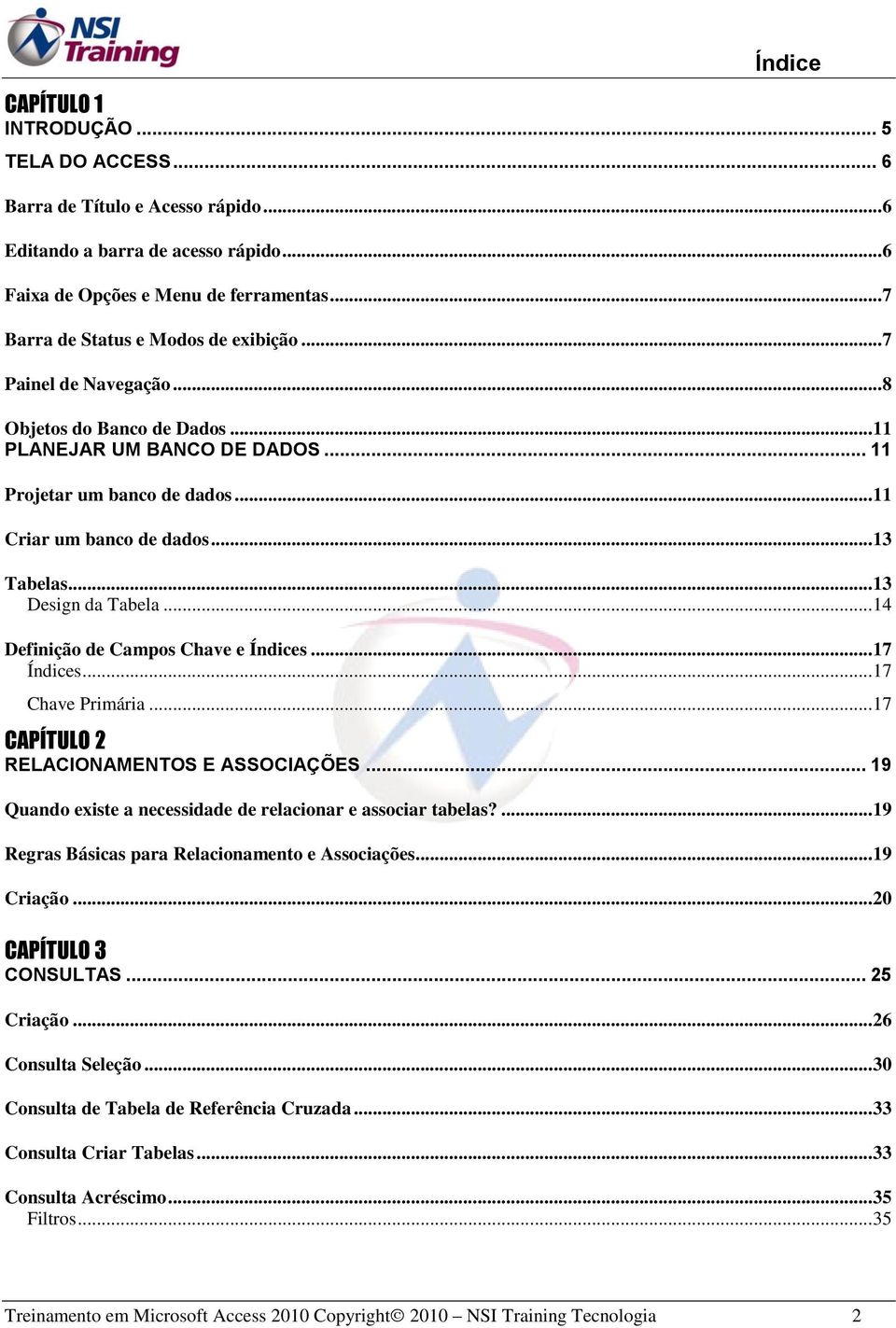 .. 13 Tabelas... 13 Design da Tabela... 14 Definição de Campos Chave e Índices... 17 Índices... 17 Chave Primária... 17 CAPÍTULO 2 RELACIONAMENTOS E ASSOCIAÇÕES.