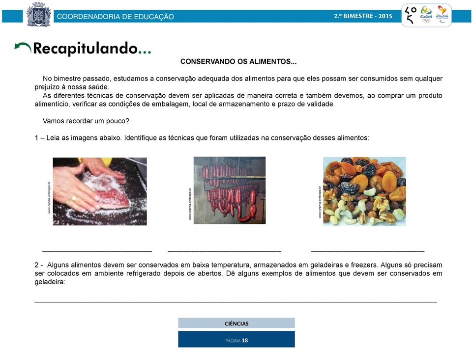 de validade. Vamos recordar um pouco? 1 Leia as imagens abaixo. Identifique as técnicas que foram utilizadas na conservação desses alimentos: www.cnpma.embrapa.