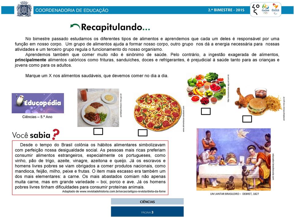 Aprendemos também que comer muito não é sinônimo de saúde.