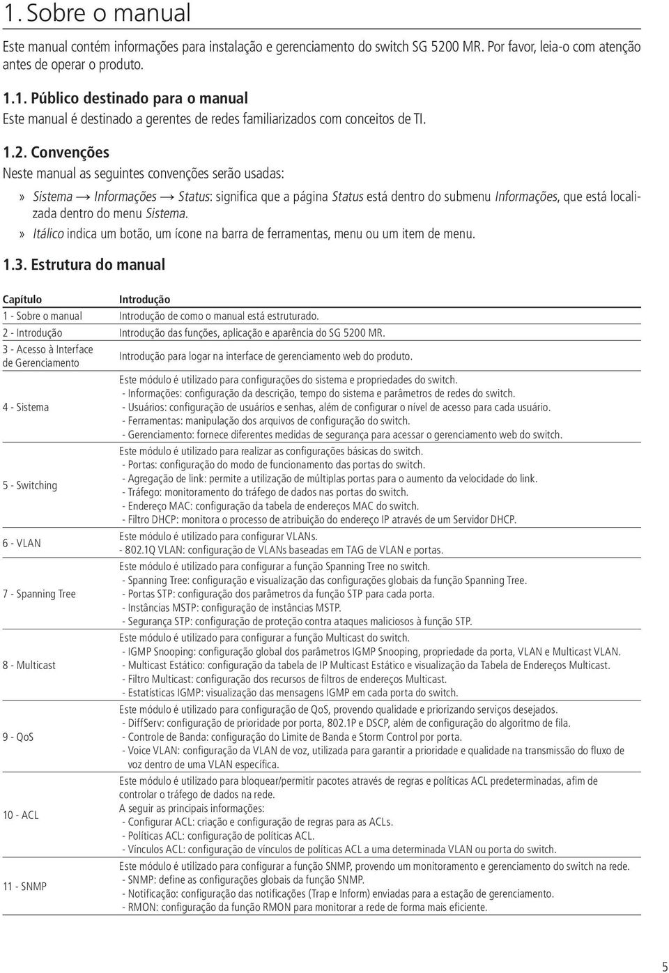 Sistema. Itálico indica um botão, um ícone na barra de ferramentas, menu ou um item de menu. 1.3.