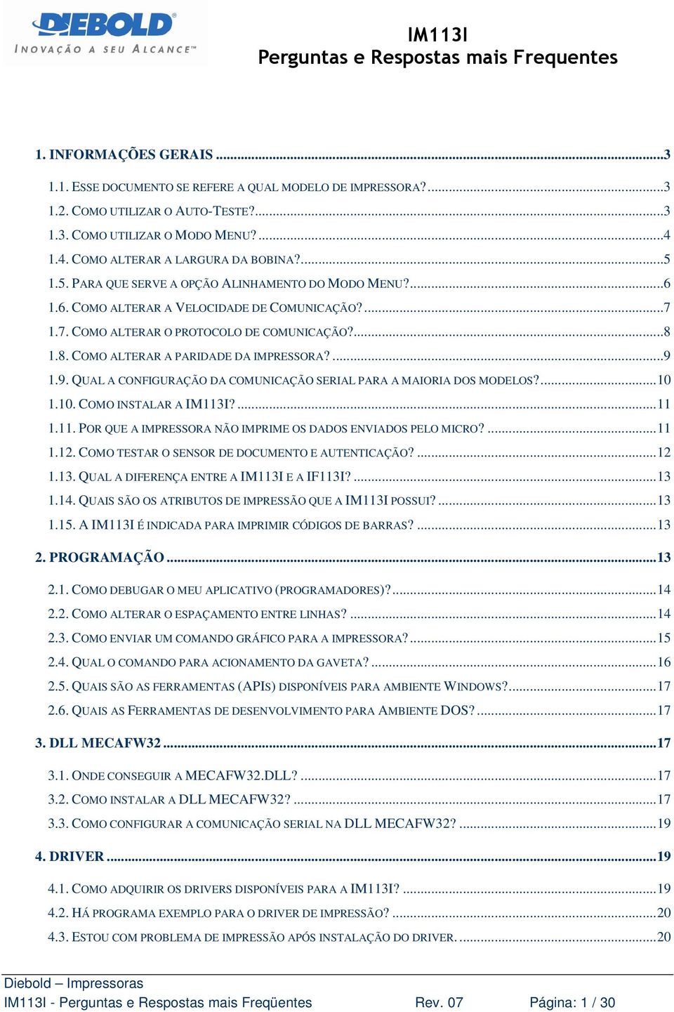 1.8. COMO ALTERAR A PARIDADE DA IMPRESSORA?... 9 1.9. QUAL A CONFIGURAÇÃO DA COMUNICAÇÃO SERIAL PARA A MAIORIA DOS MODELOS?... 10 1.10. COMO INSTALAR A IM113