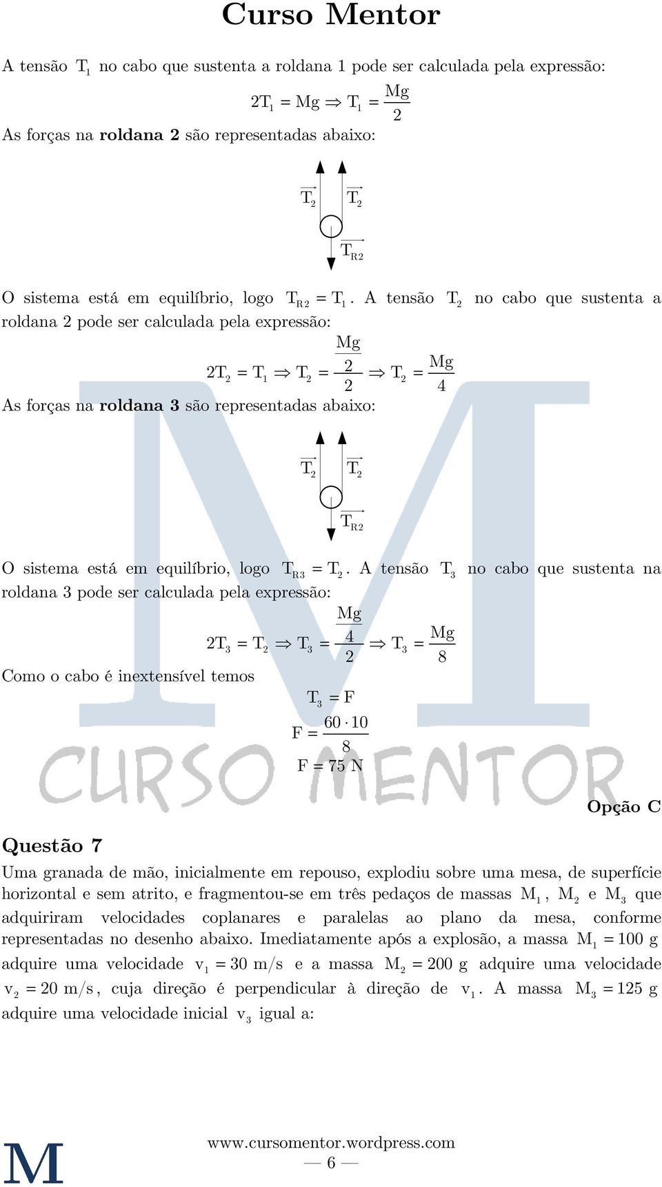 tensão T no cabo que sustenta na roldana pode ser calculada pela expressão: Mg Mg T T 4 T T 8 Como o cabo é inextensível temos F Questão 7 T R 60 0 F 8 F 75 N Opção C Uma granada de mão, inicialmente