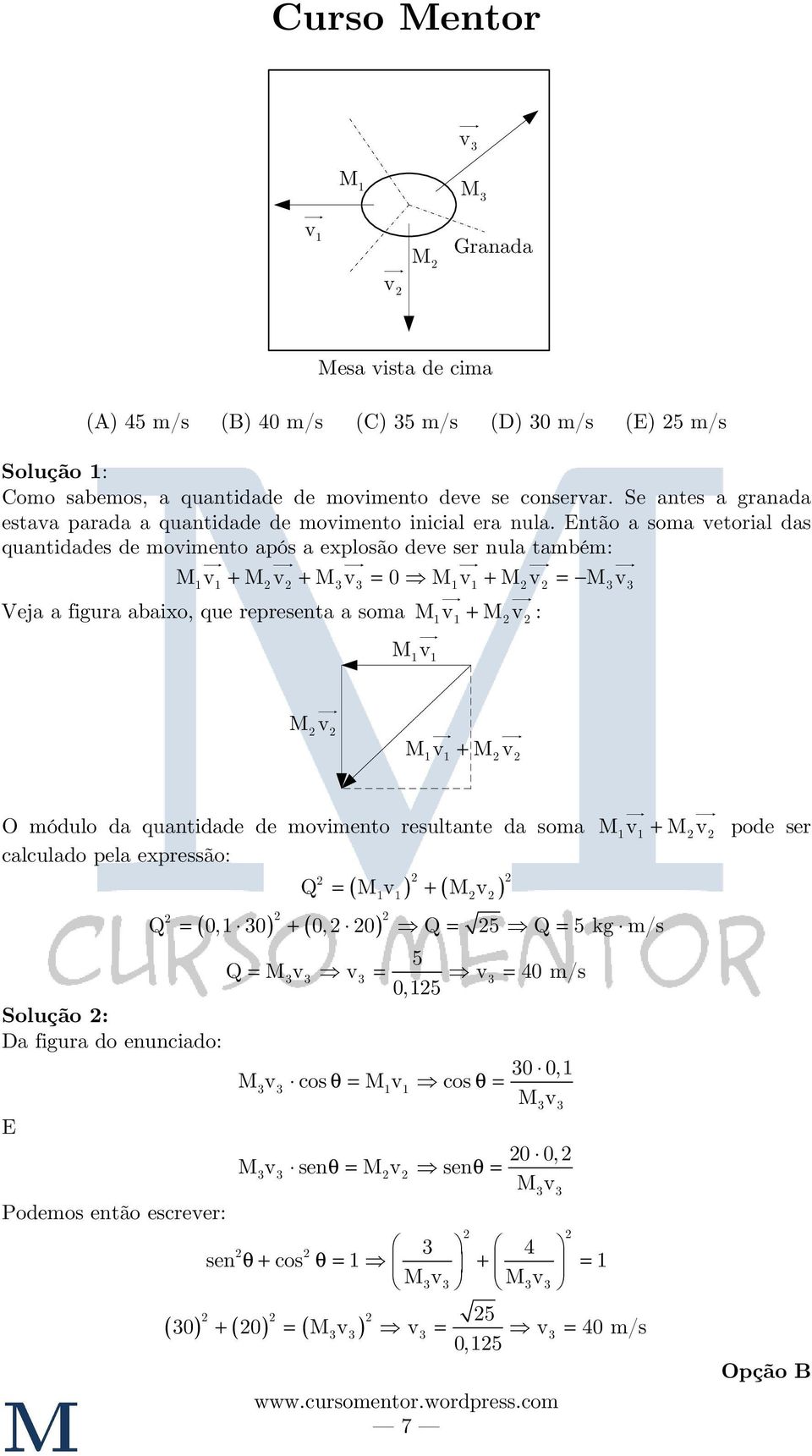 Então a soma vetorial das quantidades de movimento após a explosão deve ser nula também: Mv + Mv + Mv 0 Mv + Mv Mv Veja a figura abaixo, que representa a soma Mv + Mv : Mv Mv Mv + Mv O módulo