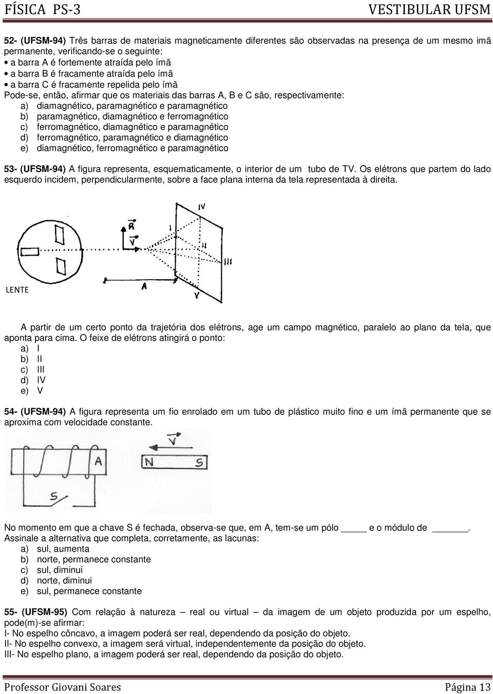 b) paramagnético, diamagnético e ferromagnético c) ferromagnético, diamagnético e paramagnético d) ferromagnético, paramagnético e diamagnético e) diamagnético, ferromagnético e paramagnético 53-