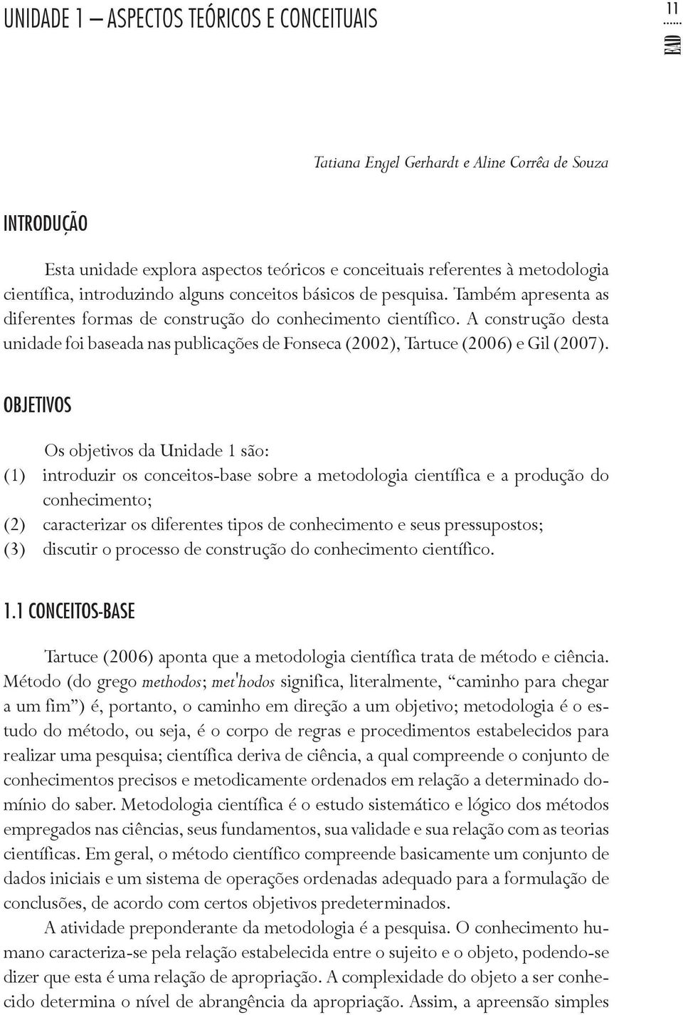 A construção desta unidade foi baseada nas publicações de Fonseca (2002), Tartuce (2006) e Gil (2007).