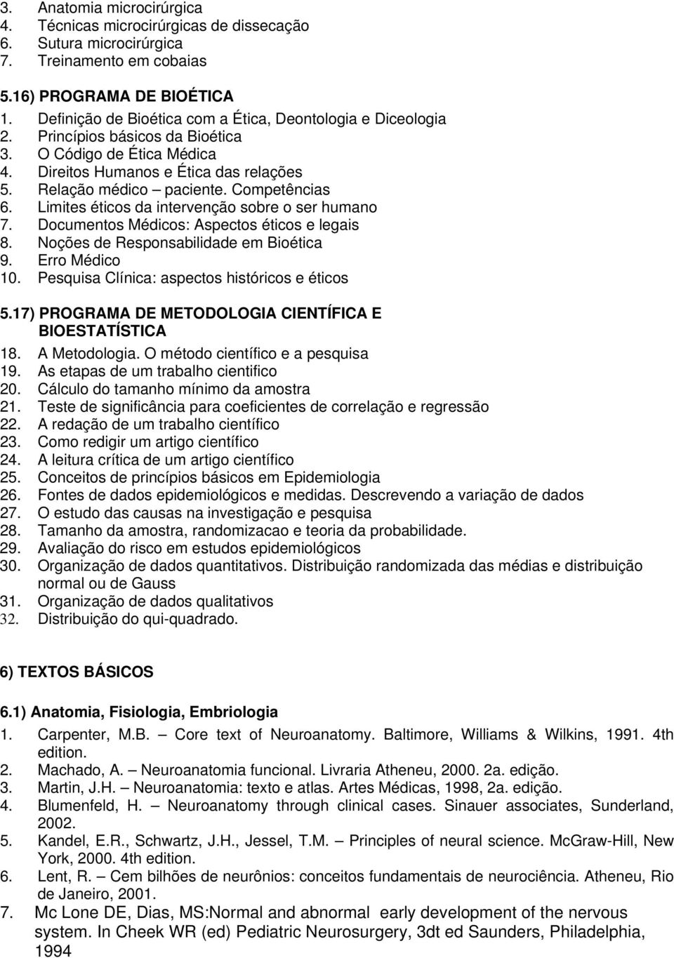 Competências 6. Limites éticos da intervenção sobre o ser humano 7. Documentos Médicos: Aspectos éticos e legais 8. Noções de Responsabilidade em Bioética 9. Erro Médico 10.