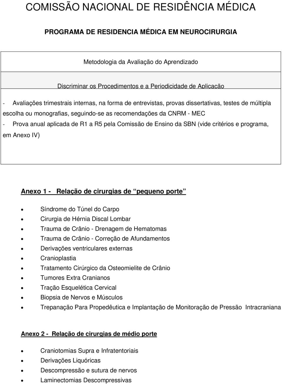 Comissão de Ensino da SBN (vide critérios e programa, em Anexo IV) Anexo 1 - Relação de cirurgias de pequeno porte Síndrome do Túnel do Carpo Cirurgia de Hérnia Discal Lombar Trauma de Crânio -