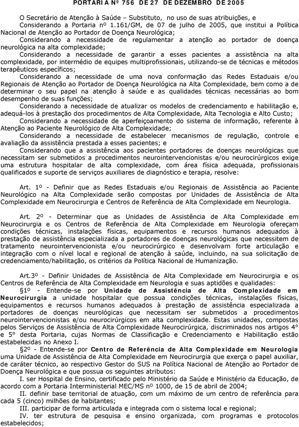 na alta complexidade; Considerando a necessidade de garantir a esses pacientes a assistência na alta complexidade, por intermédio de equipes multiprofissionais, utilizando-se de técnicas e métodos