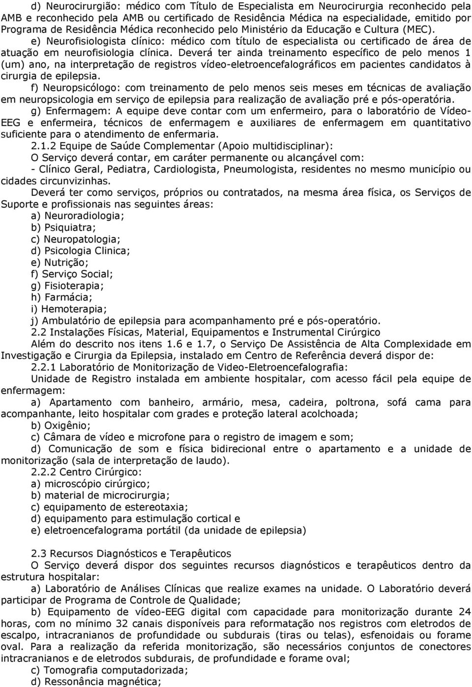 Deverá ter ainda treinamento específico de pelo menos 1 (um) ano, na interpretação de registros vídeo-eletroencefalográficos em pacientes candidatos à cirurgia de epilepsia.