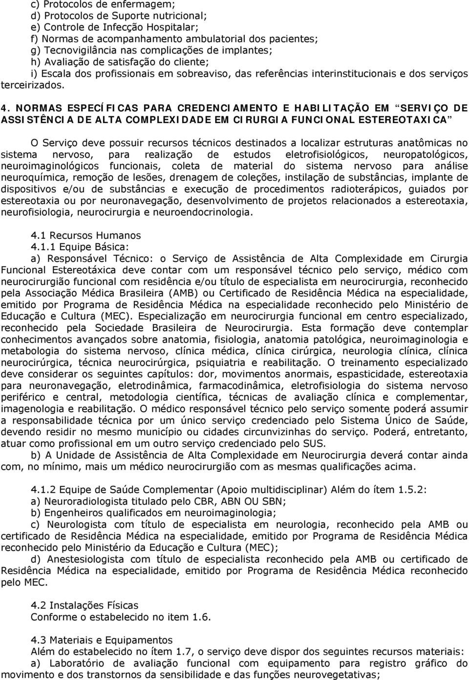 NORMAS ESPECÍFICAS PARA CREDENCIAMENTO E HABILITAÇÃO EM SERVIÇO DE ASSISTÊNCIA DE ALTA COMPLEXIDADE EM CIRURGIA FUNCIONAL ESTEREOTAXICA O Serviço deve possuir recursos técnicos destinados a localizar