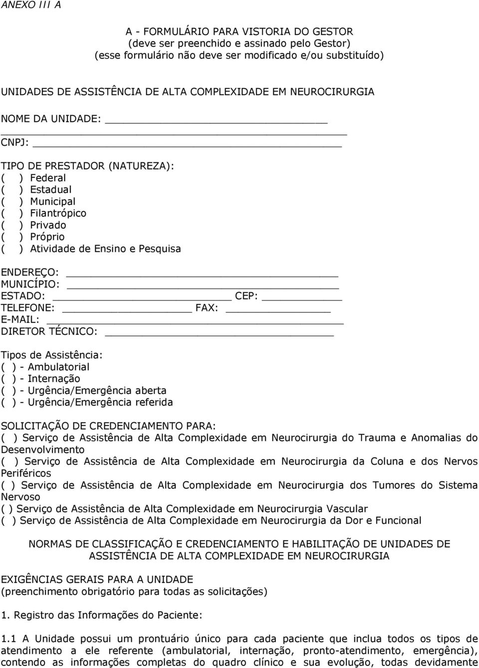 MUNICÍPIO: ESTADO: CEP: TELEFONE: FAX: E-MAIL: DIRETOR TÉCNICO: Tipos de Assistência: ( ) - Ambulatorial ( ) - Internação ( ) - Urgência/Emergência aberta ( ) - Urgência/Emergência referida