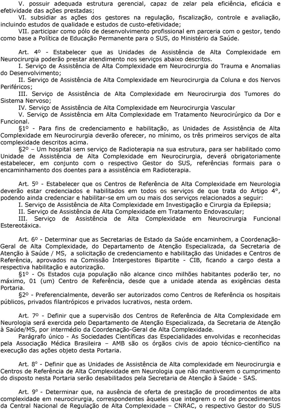 participar como pólo de desenvolvimento profissional em parceria com o gestor, tendo como base a Política de Educação Permanente para o SUS, do Ministério da Saúde. Art.