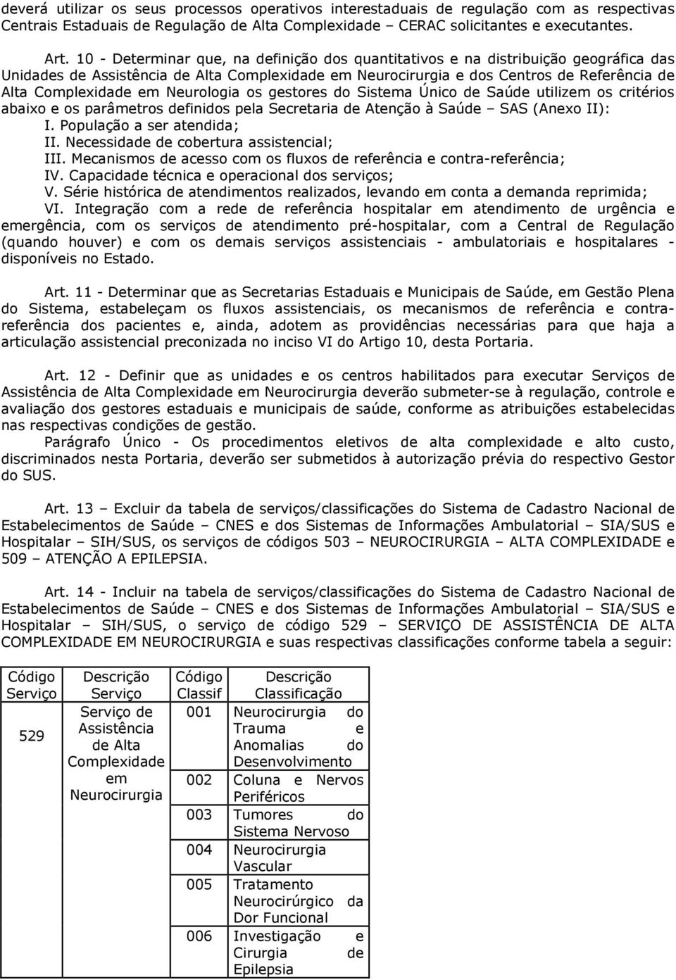 Neurologia os gestores do Sistema Único de Saúde utilizem os critérios abaixo e os parâmetros definidos pela Secretaria de Atenção à Saúde SAS (Anexo II): I. População a ser atendida; II.