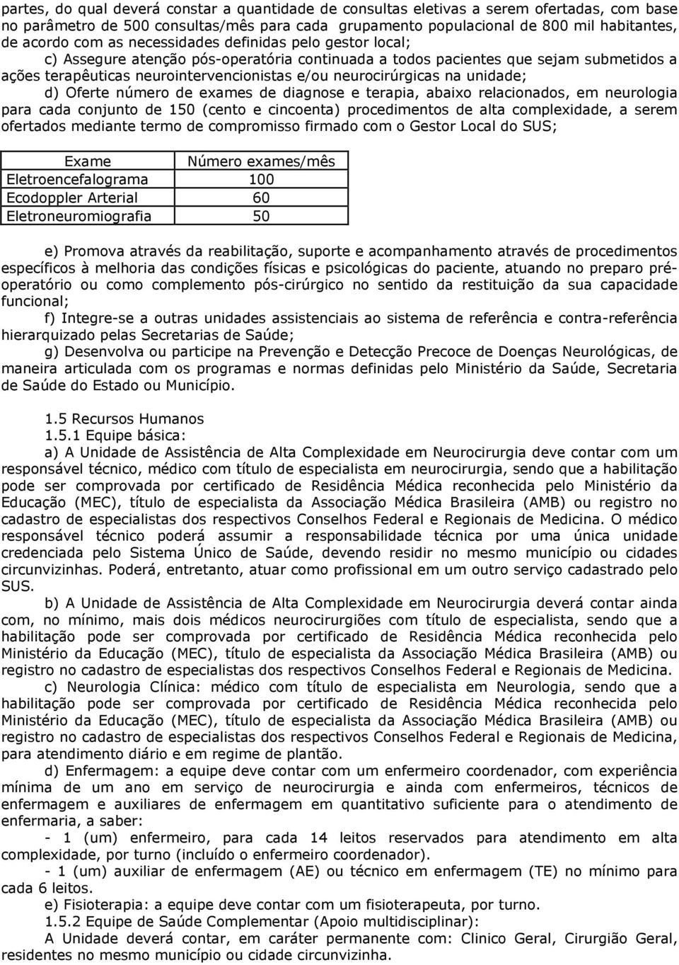 unidade; d) Oferte número de exames de diagnose e terapia, abaixo relacionados, em neurologia para cada conjunto de 150 (cento e cincoenta) procedimentos de alta complexidade, a serem ofertados