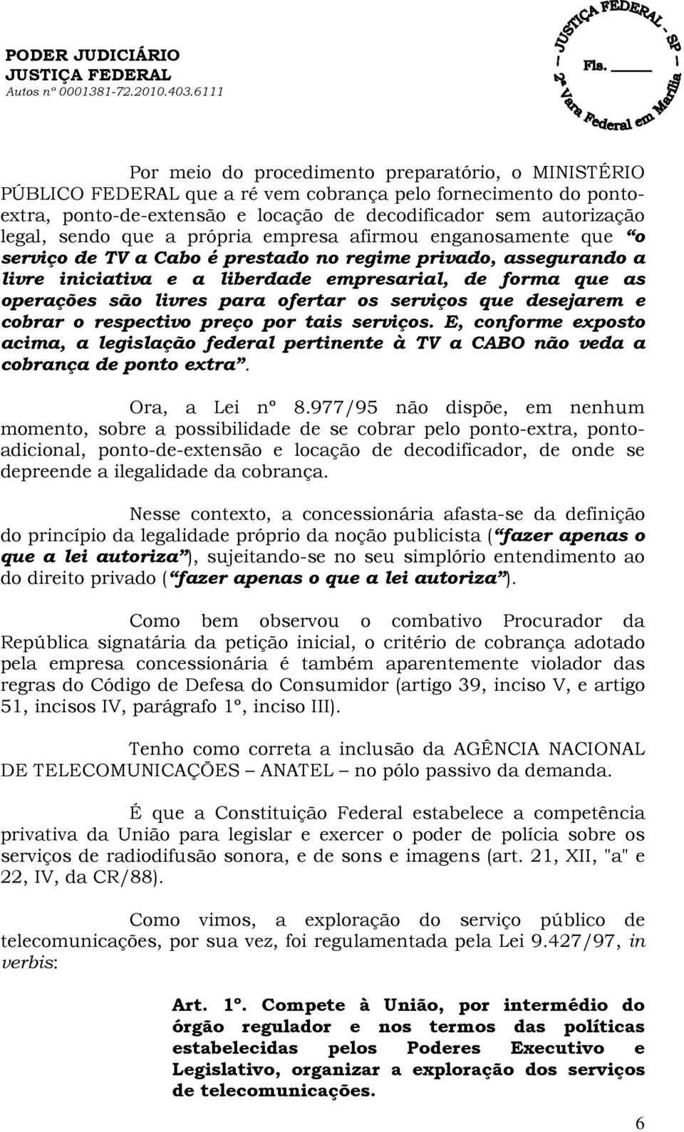 para ofertar os serviços que desejarem e cobrar o respectivo preço por tais serviços. E, conforme exposto acima, a legislação federal pertinente à TV a CABO não veda a cobrança de ponto extra.