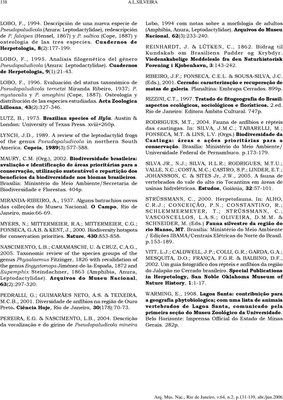 Cuadernos de Herpetologia, 9(1):21-43. LOBO, F., 1996. Evaluación del status taxonómico de Pseudopaludicola ternetzi Miranda Ribeiro, 1937; P. mystacalis y P. ameghini (Cope, 1887).