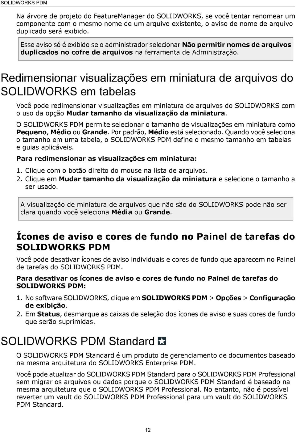 Redimensionar visualizações em miniatura de arquivos do SOLIDWORKS em tabelas Você pode redimensionar visualizações em miniatura de arquivos do SOLIDWORKS com o uso da opção Mudar tamanho da