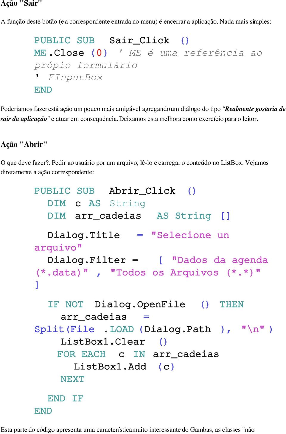 deixamosestamelhoracomoexercícioparaoleitor. Ação"Abrir" Oquedevefazer?.Pediraousuárioporumarquivo,lê loecarregaroconteúdonolistbox.