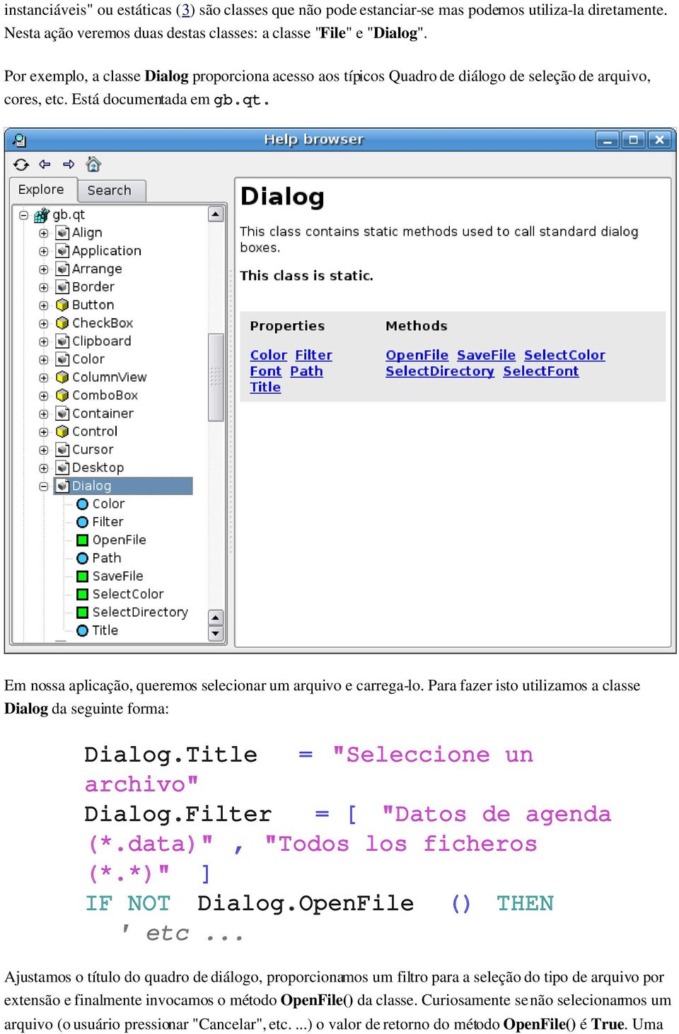 parafazeristoutilizamosaclasse Dialogdaseguinteforma: Dialog.Title ="Seleccioneun archivo" Dialog.Filter =[ "Datosdeagenda (*.data)","todoslosficheros (*.*)" ] IFNOT Dialog.OpenFile () THEN 'etc.