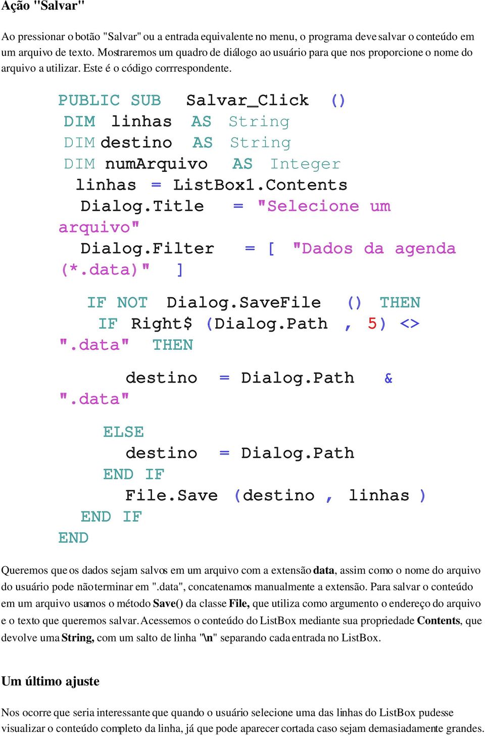 Filter =[ "Dadosdaagenda (*.data)" ] IFNOT Dialog.SaveFile () THEN IF Right$ (Dialog.Path,5)<> ".data" THEN destino =Dialog.Path ".data" & ELSE destino =Dialog.Path IF File.