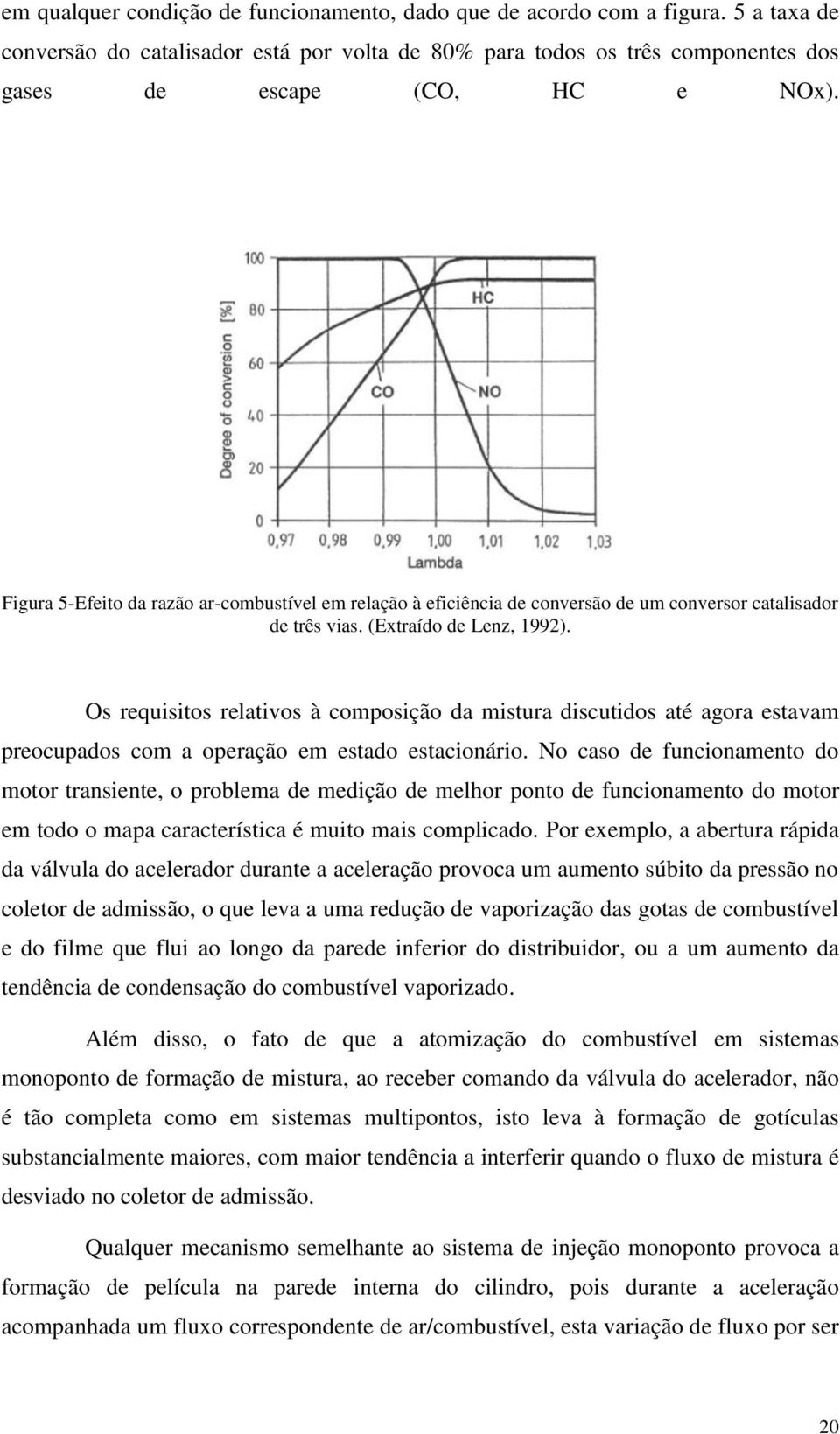 Os requisitos relativos à composição da mistura discutidos até agora estavam preocupados com a operação em estado estacionário.