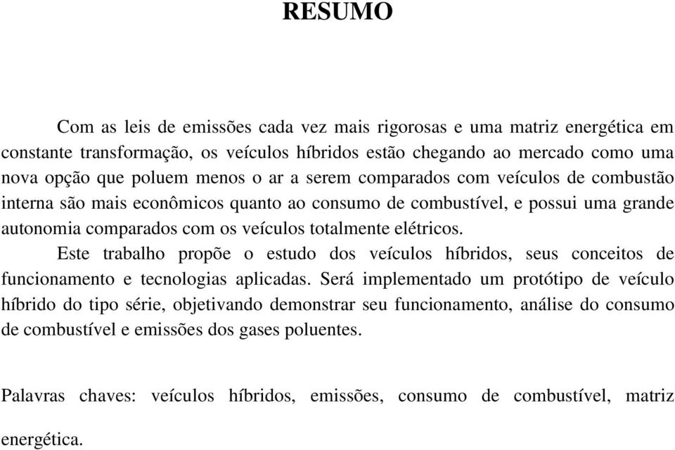 elétricos. Este trabalho propõe o estudo dos veículos híbridos, seus conceitos de funcionamento e tecnologias aplicadas.