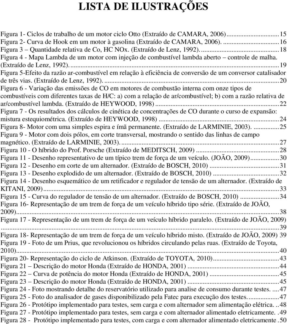 (Extraído de Lenz, 1992).... 19 Figura 5-Efeito da razão ar-combustível em relação à eficiência de conversão de um conversor catalisador de três vias. (Extraído de Lenz, 1992).