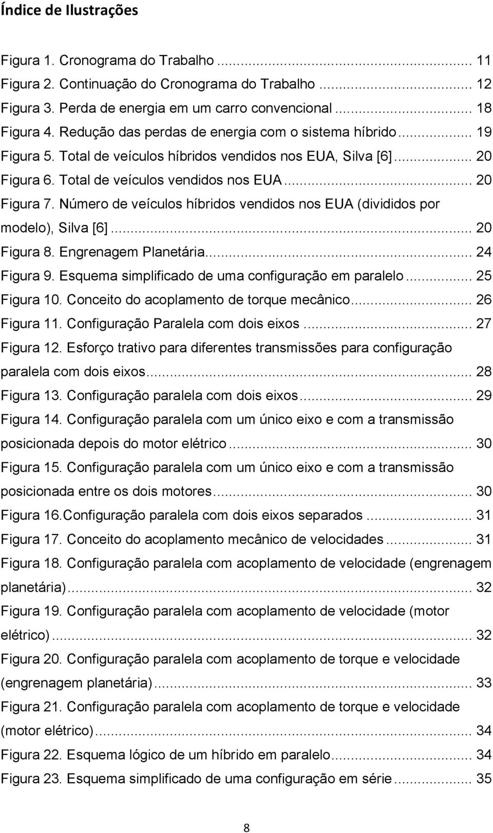 Número de veículos híbridos vendidos nos EUA (divididos por modelo), Silva [6]... 20 Figura 8. Engrenagem Planetária... 24 Figura 9. Esquema simplificado de uma configuração em paralelo... 25 Figura 10.