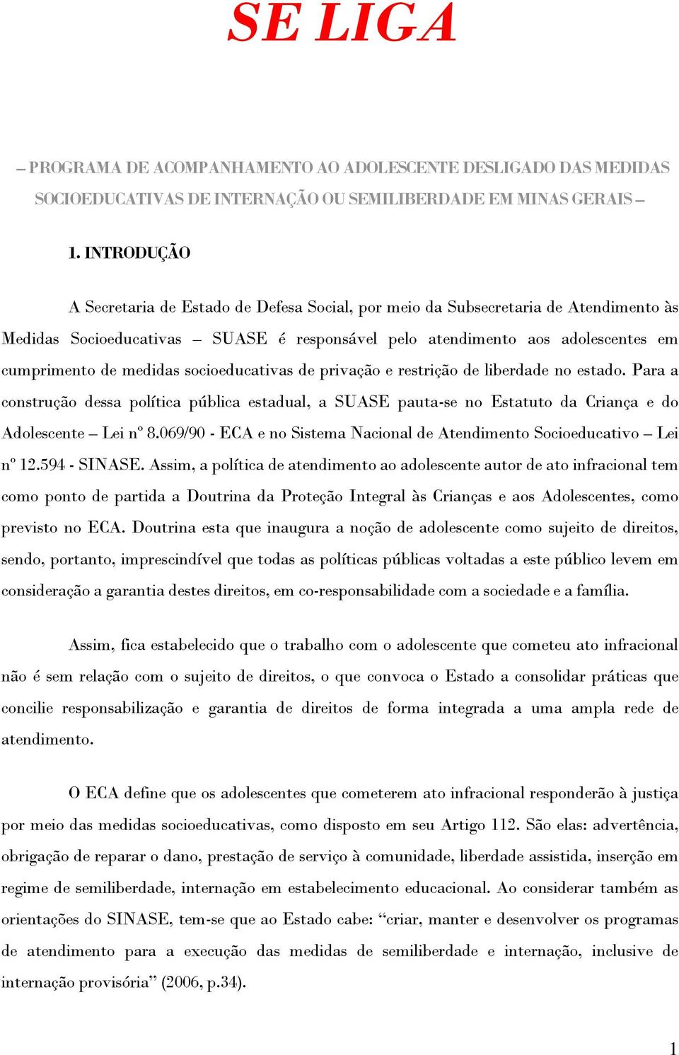 socioeducativas de privação e restrição de liberdade no estado. Para a construção dessa política pública estadual, a SUASE pauta-se no Estatuto da Criança e do Adolescente Lei nº 8.