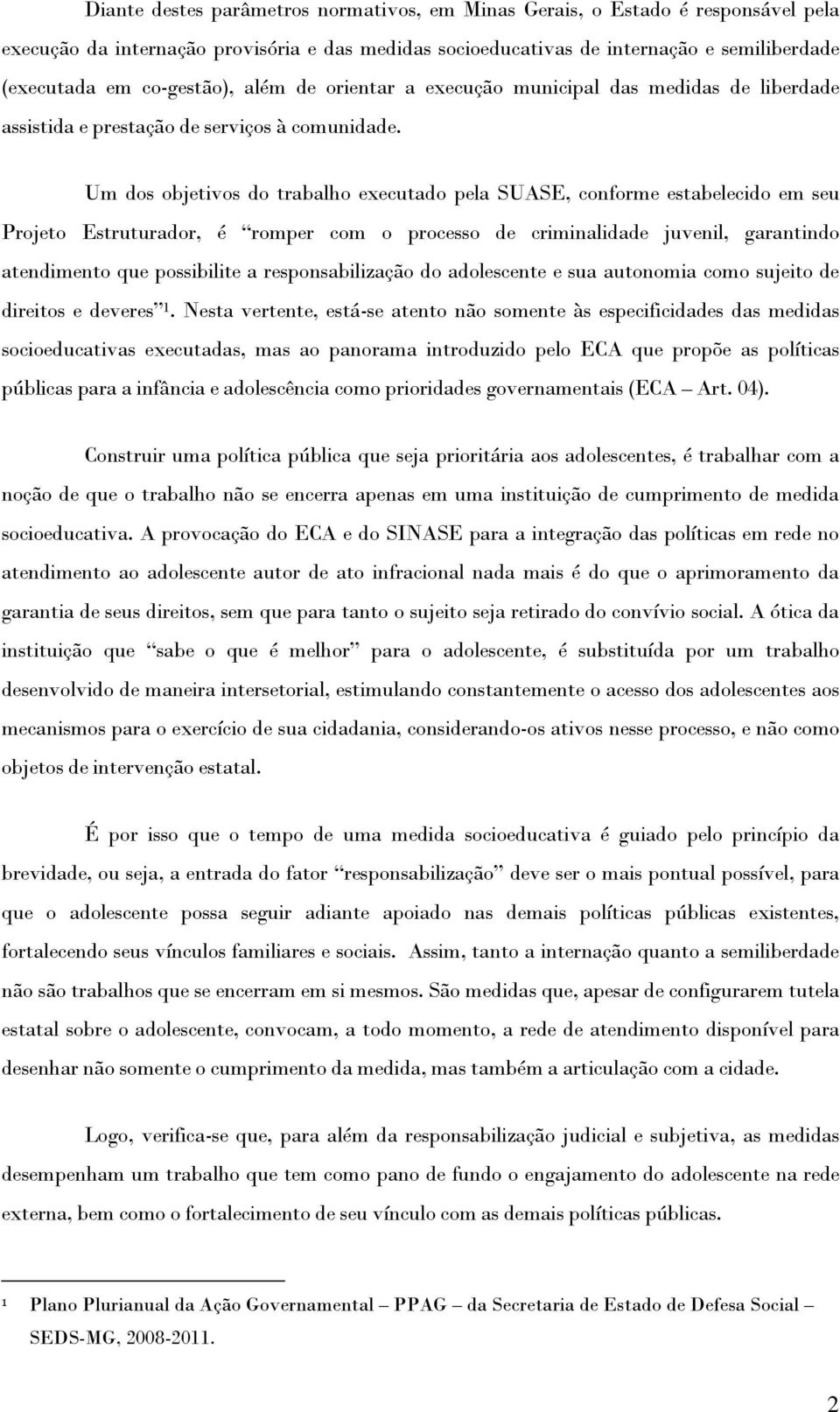 Um dos objetivos do trabalho executado pela SUASE, conforme estabelecido em seu Projeto Estruturador, é romper com o processo de criminalidade juvenil, garantindo atendimento que possibilite a