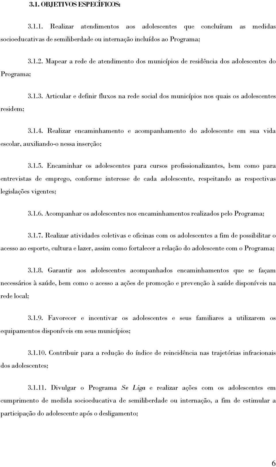 Realizar encaminhamento e acompanhamento do adolescente em sua vida escolar, auxiliando-o nessa inserção; 3.1.5.