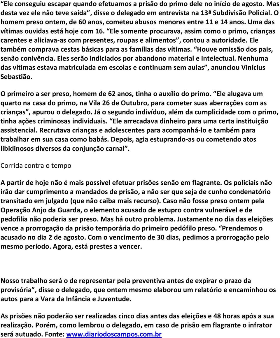 Ele somente procurava, assim como o primo, crianças carentes e aliciava-as com presentes, roupas e alimentos, contou a autoridade. Ele também comprava cestas básicas para as famílias das vítimas.